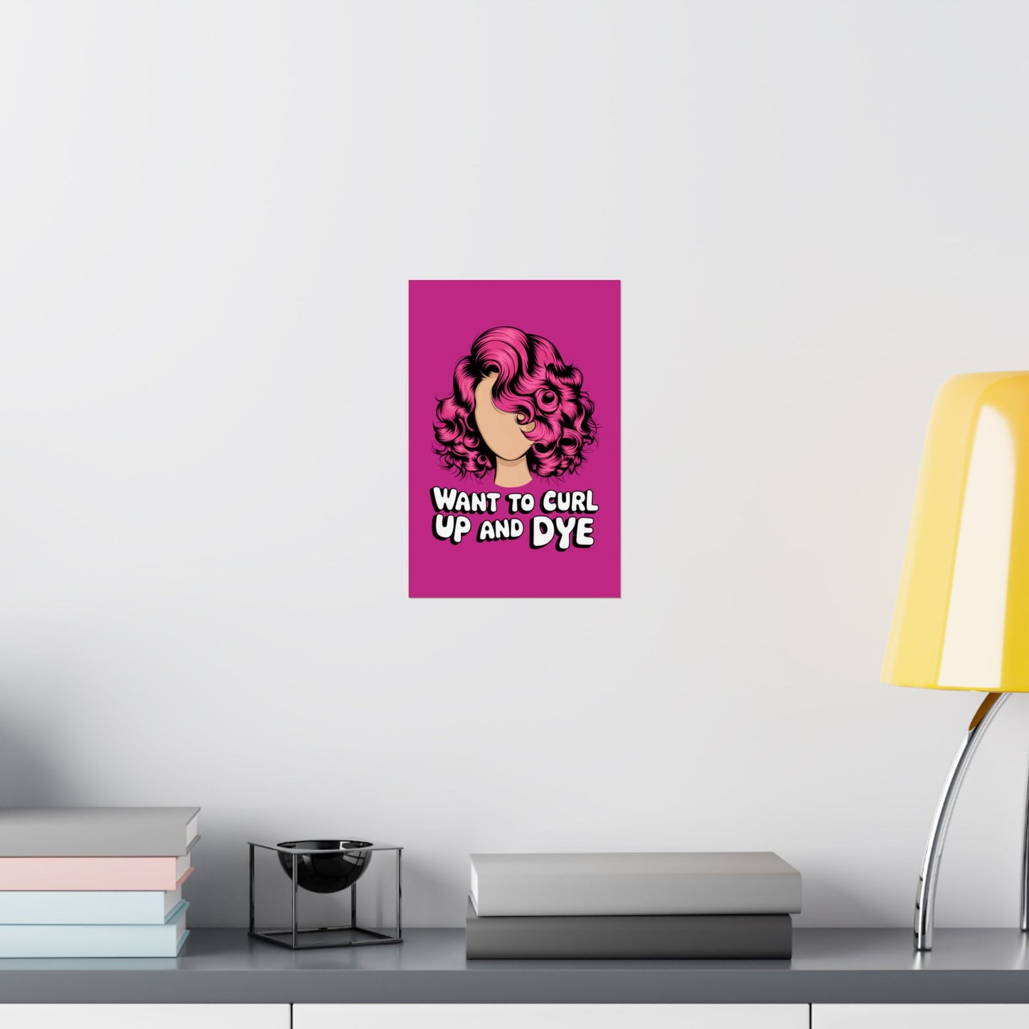 Vertical Poster - Want To Curl Up And Dye