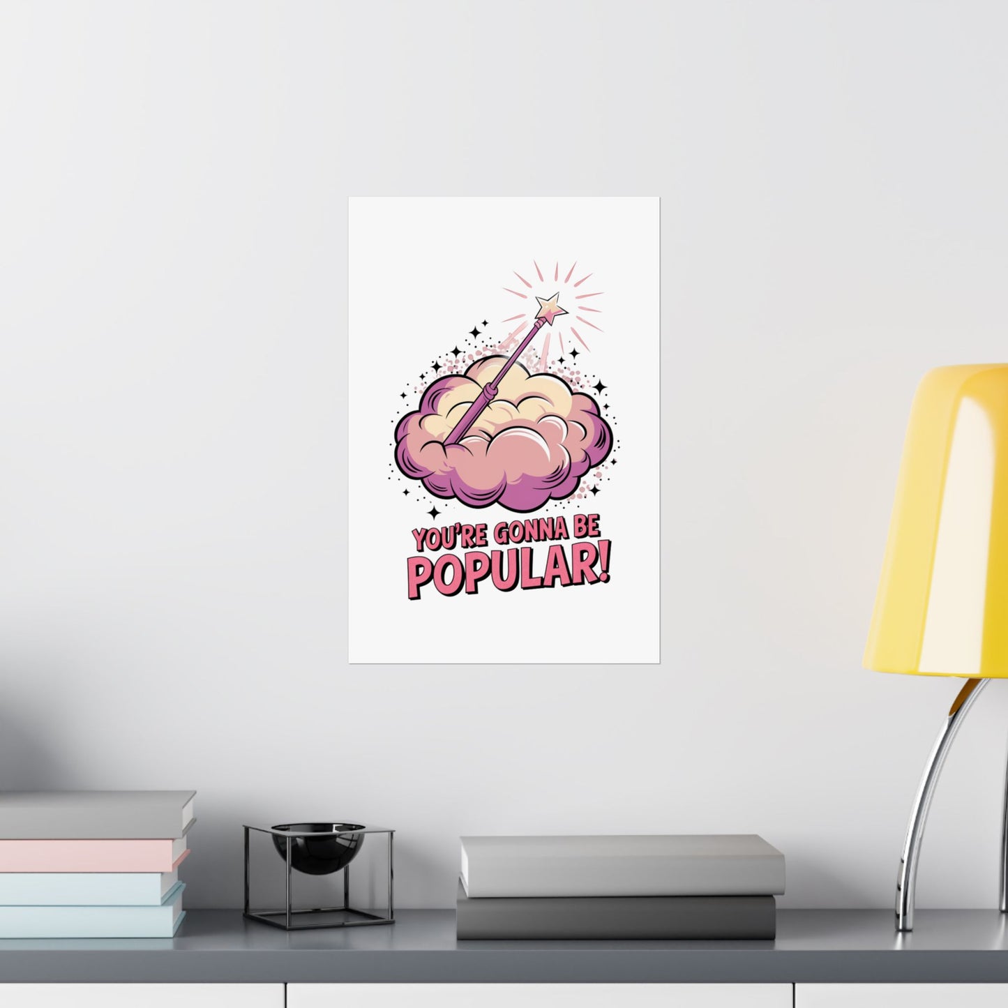You're Gonna Be Popular Matte Poster