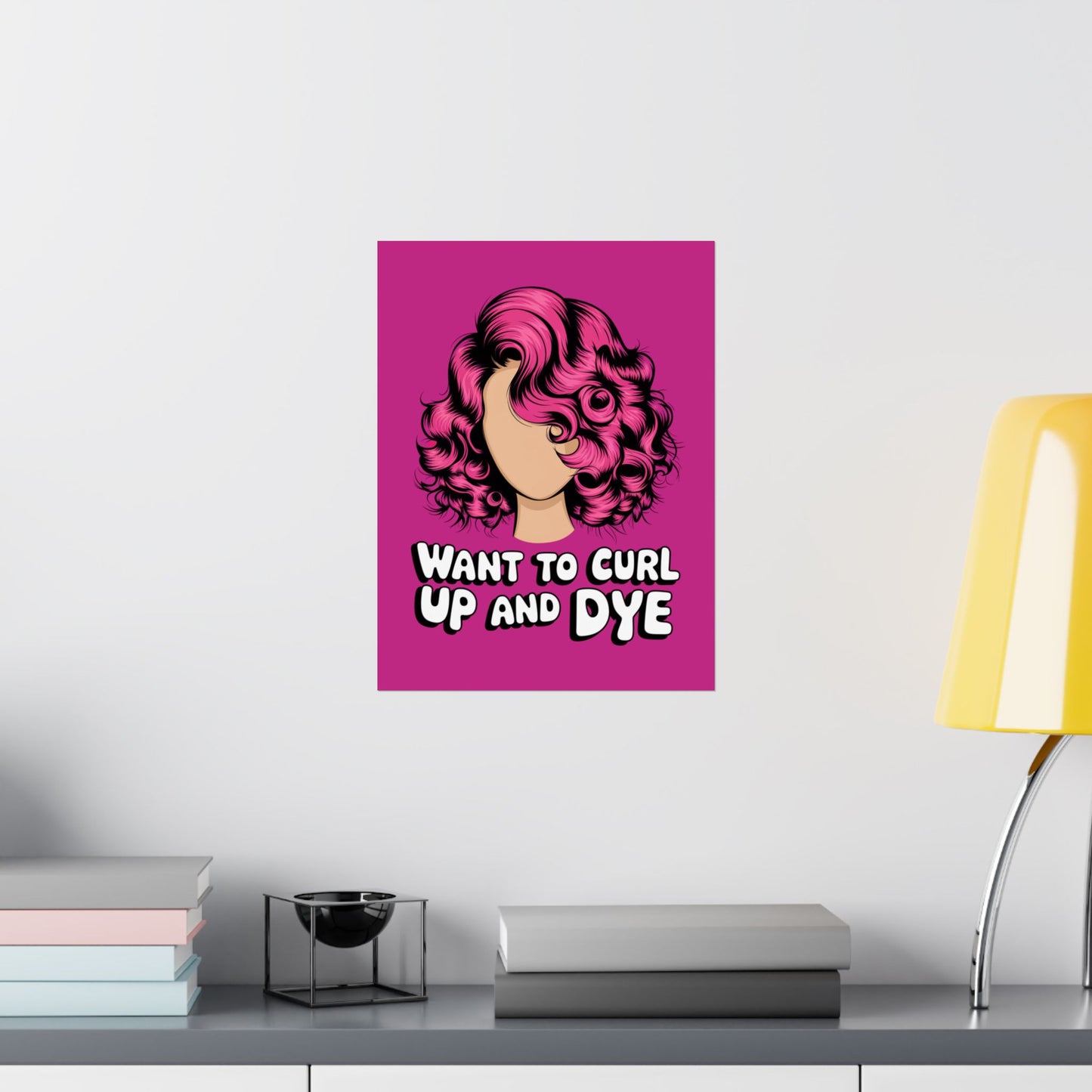 Vertical Poster - Want To Curl Up And Dye