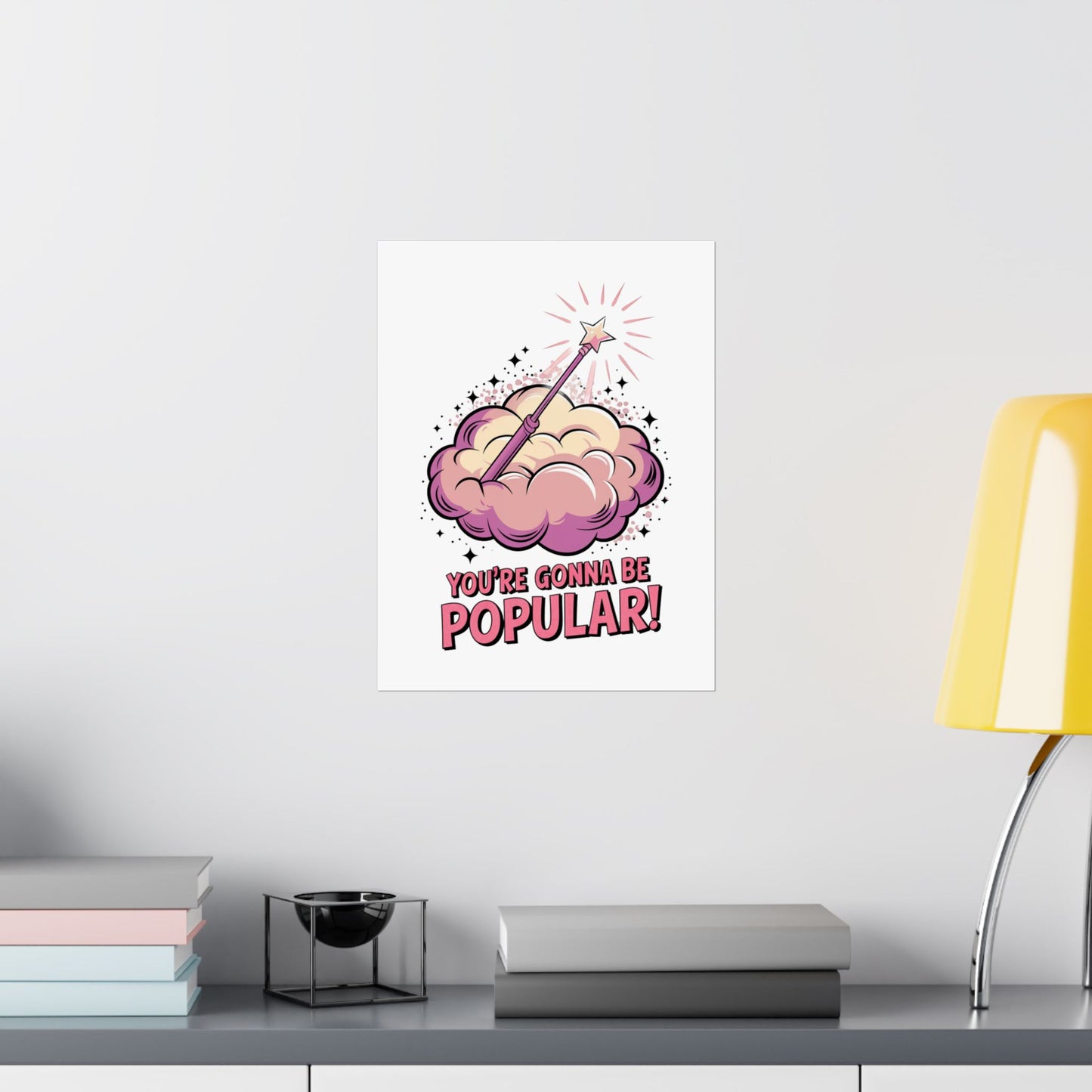 You're Gonna Be Popular Matte Poster