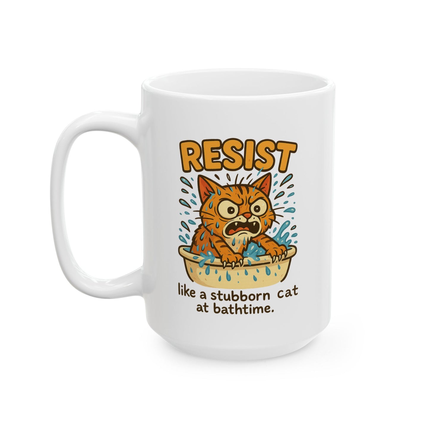 Funny Cat Mug - Resist Like a Stubborn Cat at Bathtime - Cute Coffee Tea Cup - Sarcastic Pet Lover Gift - 11oz or 15oz Ceramic