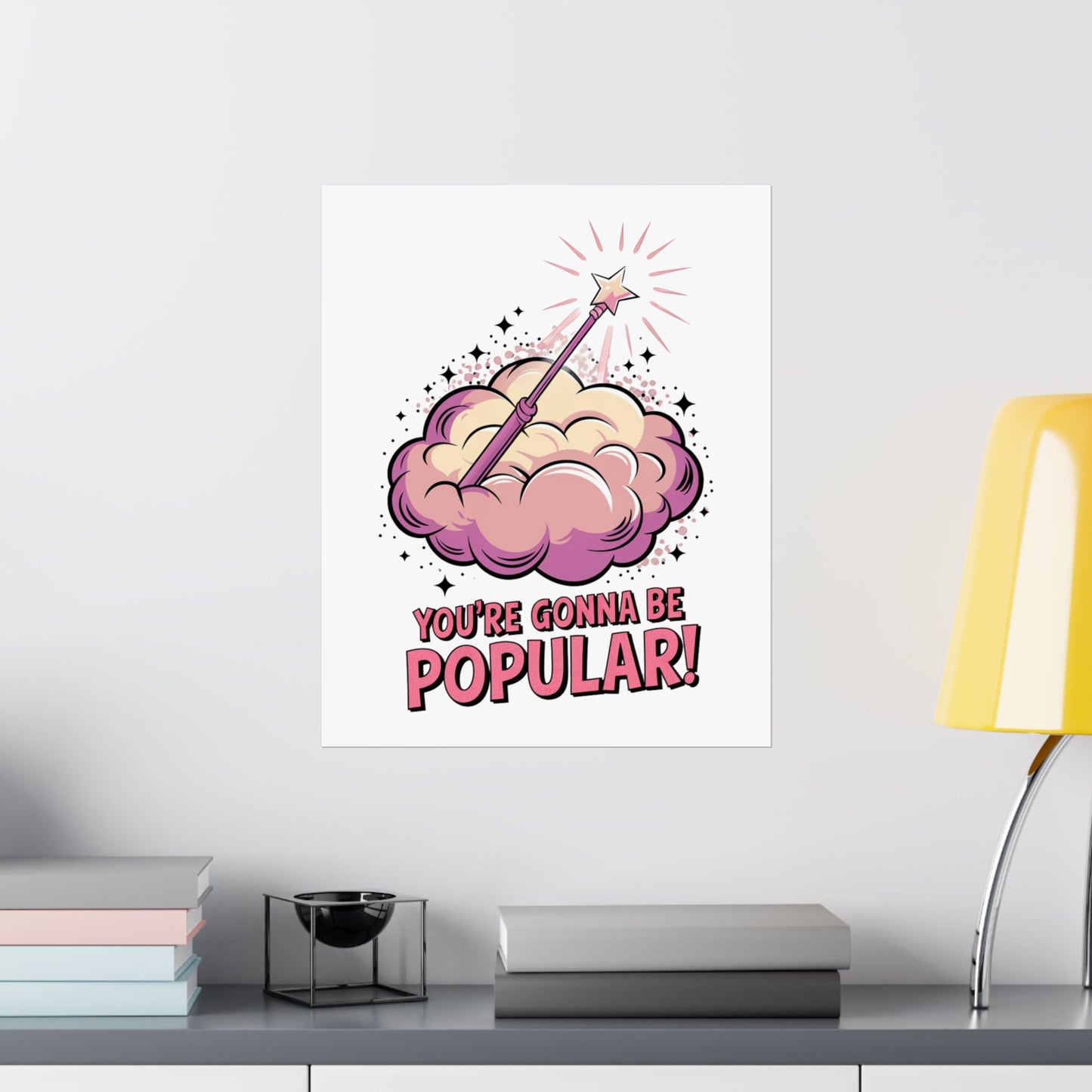 You're Gonna Be Popular Matte Poster