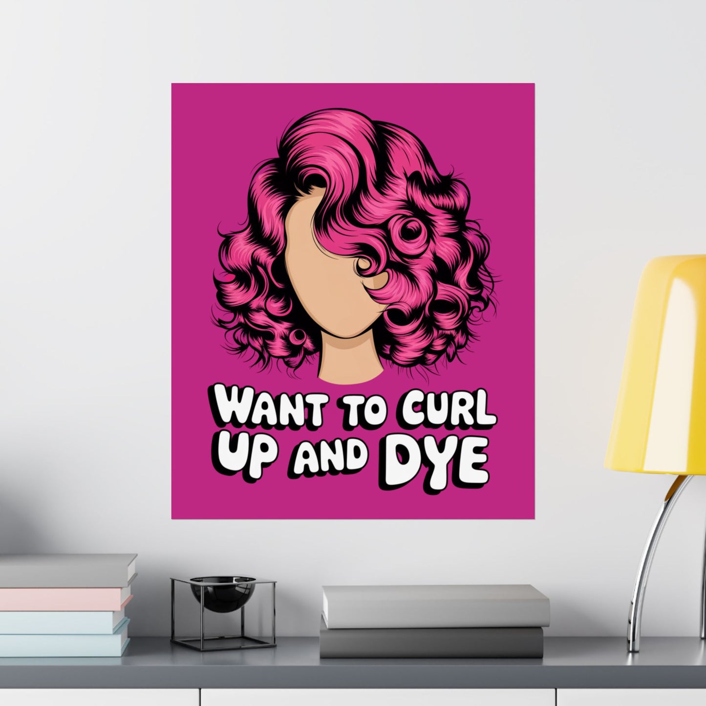 Vertical Poster - Want To Curl Up And Dye