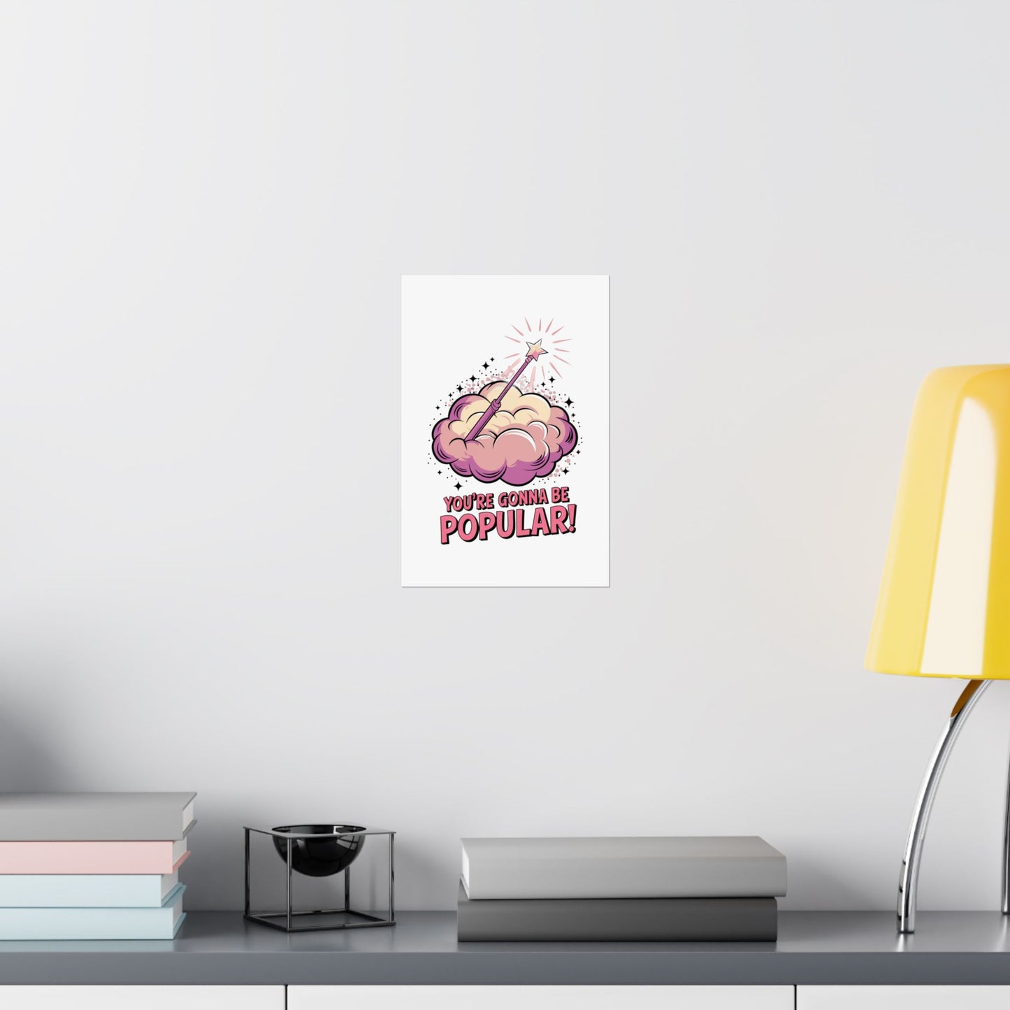 You're Gonna Be Popular Matte Poster