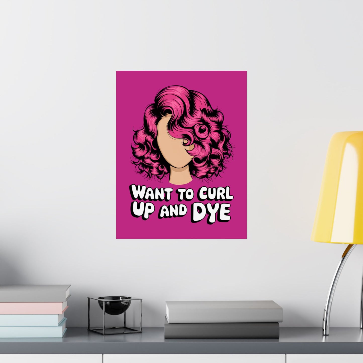 Vertical Poster - Want To Curl Up And Dye