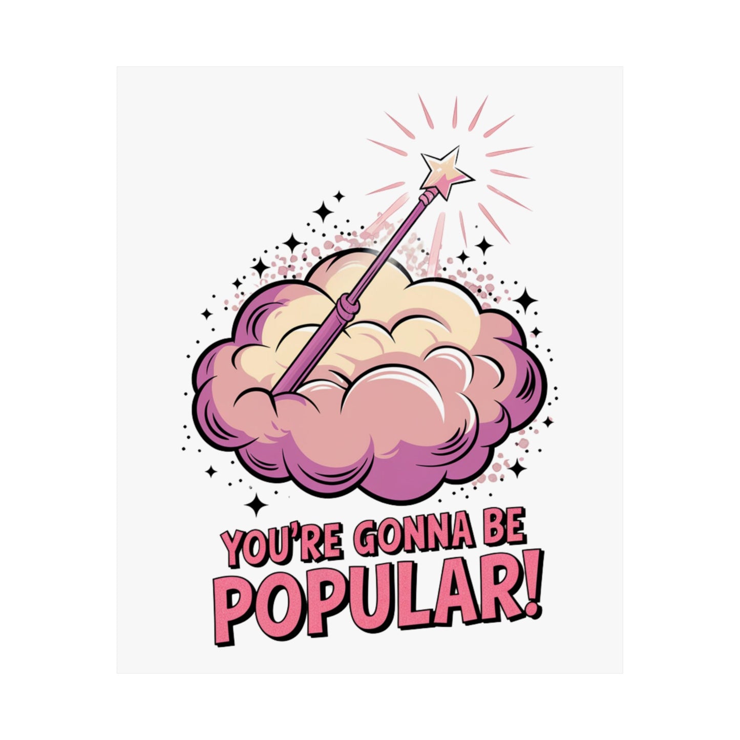 You're Gonna Be Popular Matte Poster
