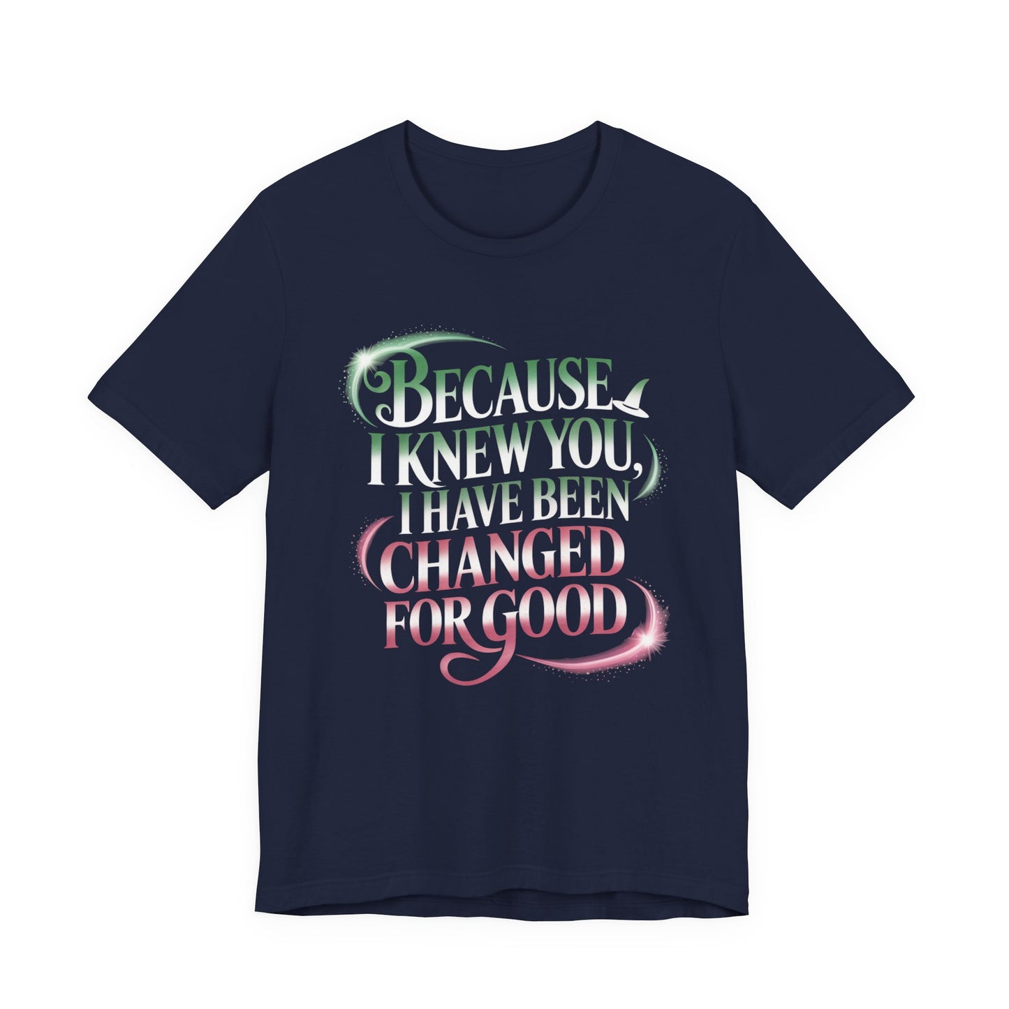Because I Knew You Changed For Good T-Shirt, Friendship Quote Tee, Musical Theater Gift, Best Friend Matching Shirt, Inspirational Top