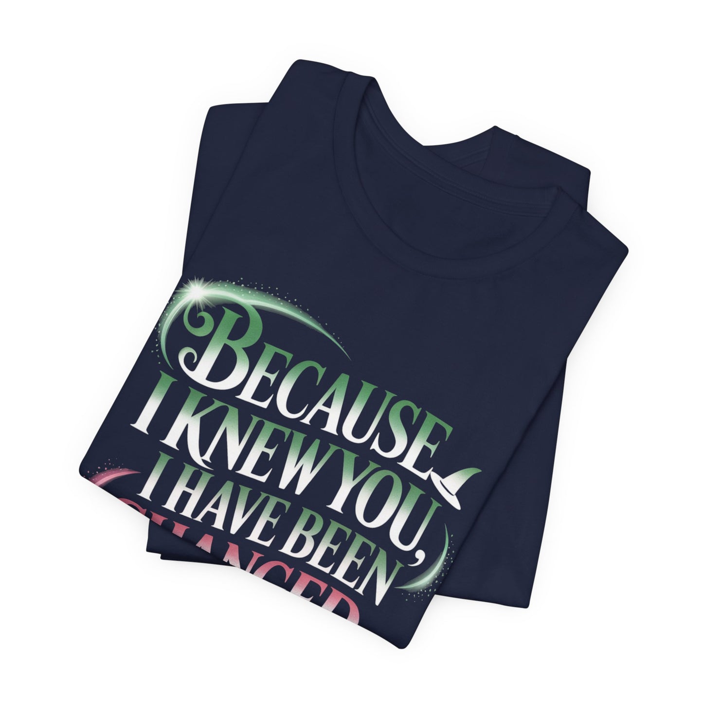 Because I Knew You Changed For Good T-Shirt, Friendship Quote Tee, Musical Theater Gift, Best Friend Matching Shirt, Inspirational Top