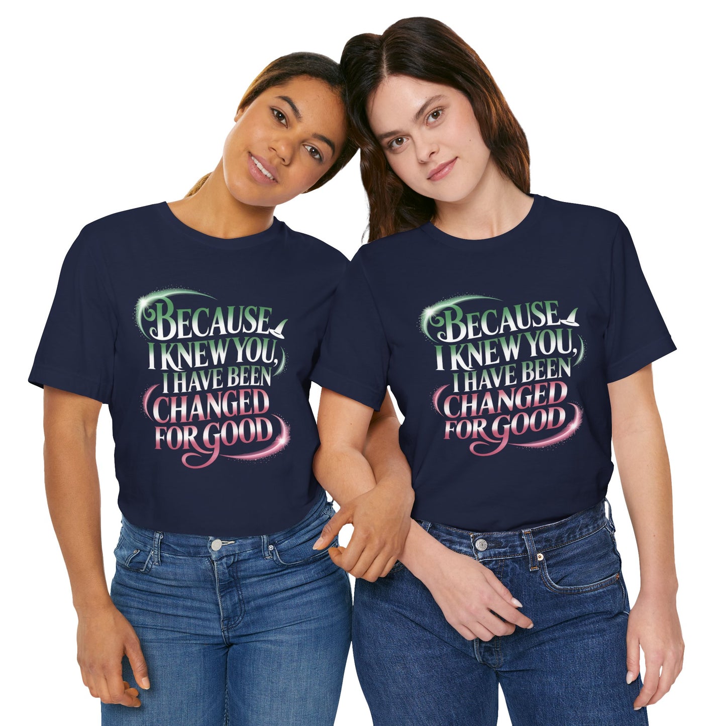 Because I Knew You Changed For Good T-Shirt, Friendship Quote Tee, Musical Theater Gift, Best Friend Matching Shirt, Inspirational Top