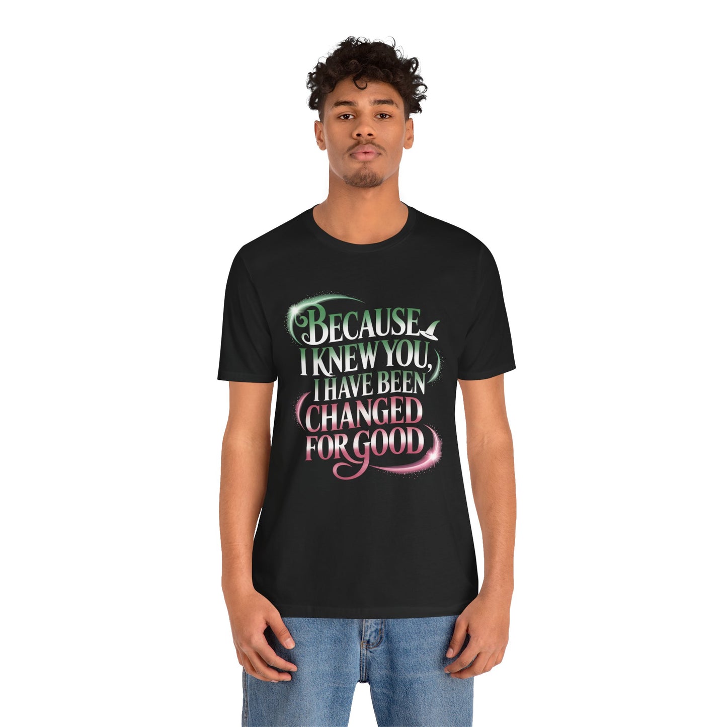 Because I Knew You Changed For Good T-Shirt, Friendship Quote Tee, Musical Theater Gift, Best Friend Matching Shirt, Inspirational Top