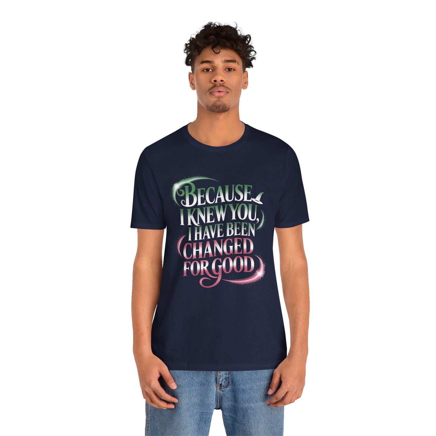 Because I Knew You Changed For Good T-Shirt, Friendship Quote Tee, Musical Theater Gift, Best Friend Matching Shirt, Inspirational Top