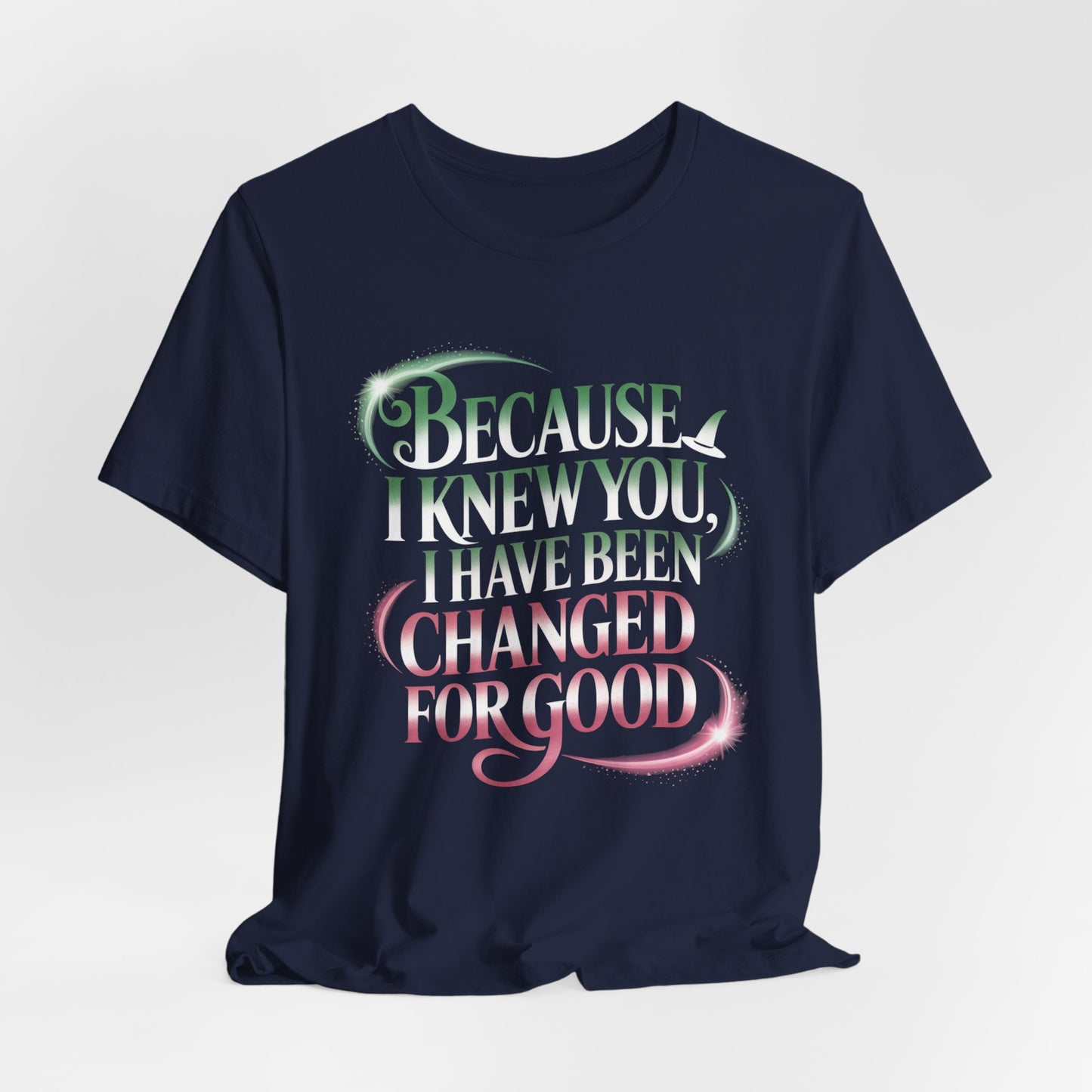 Because I Knew You Changed For Good T-Shirt, Friendship Quote Tee, Musical Theater Gift, Best Friend Matching Shirt, Inspirational Top