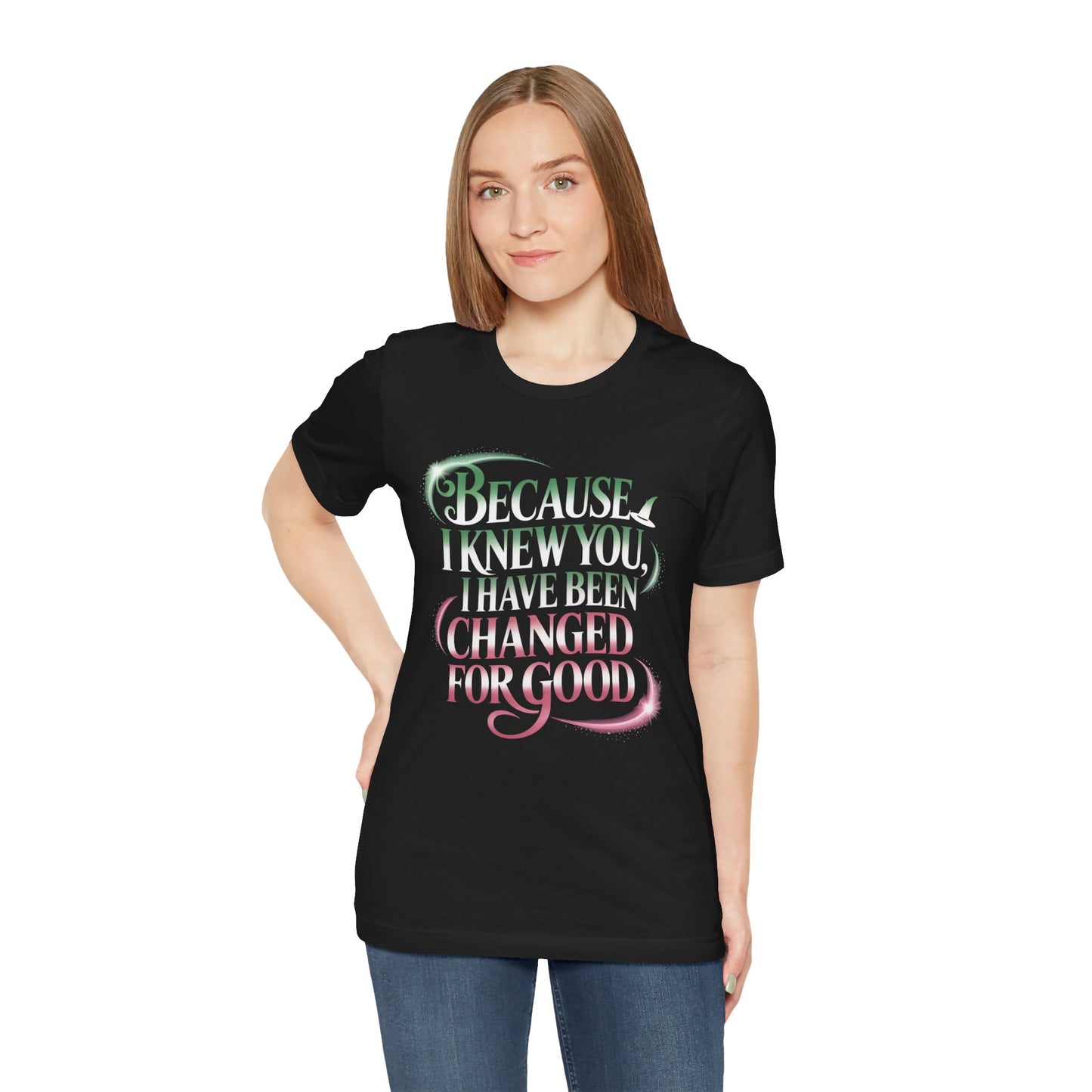 Because I Knew You Changed For Good T-Shirt, Friendship Quote Tee, Musical Theater Gift, Best Friend Matching Shirt, Inspirational Top
