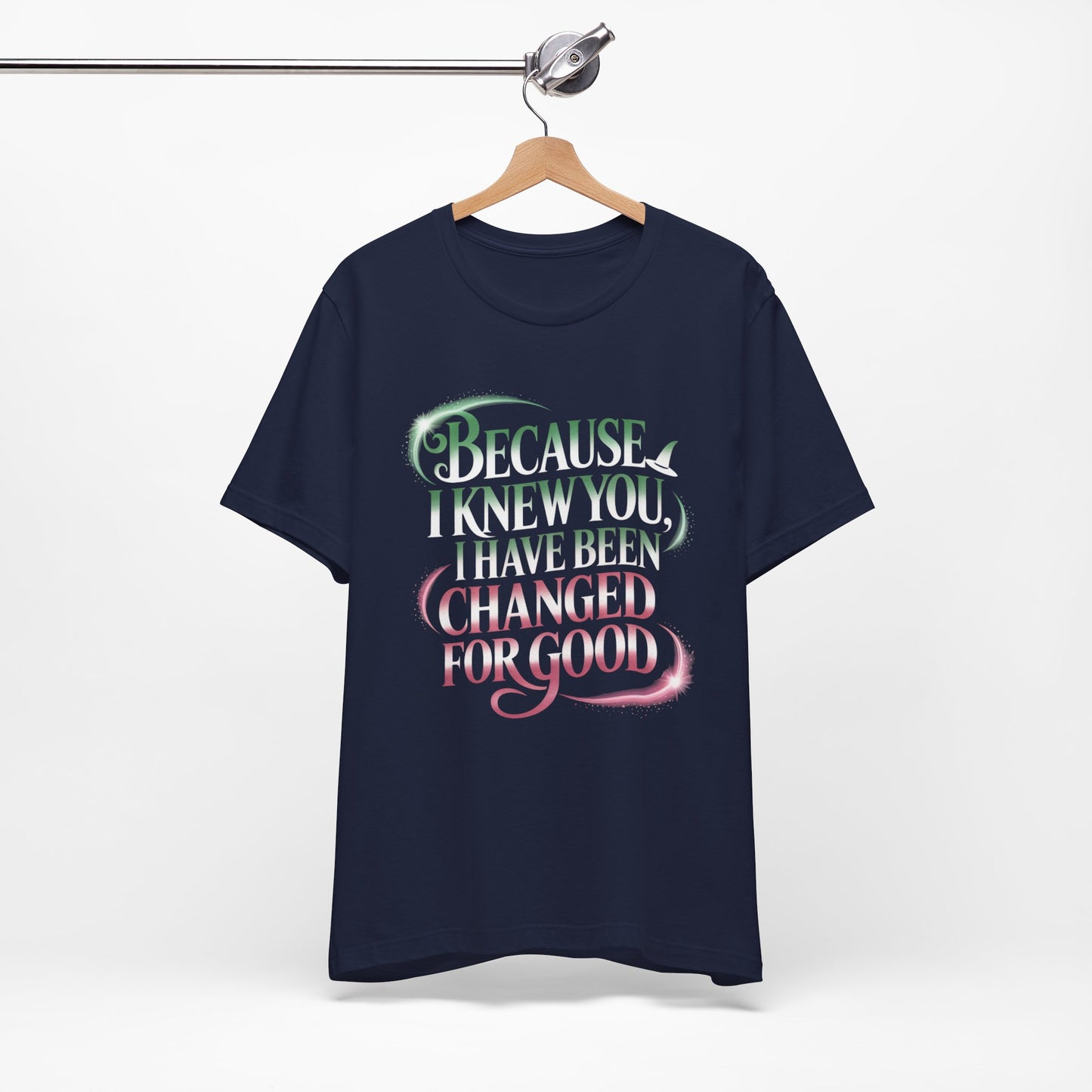 Because I Knew You Changed For Good T-Shirt, Friendship Quote Tee, Musical Theater Gift, Best Friend Matching Shirt, Inspirational Top
