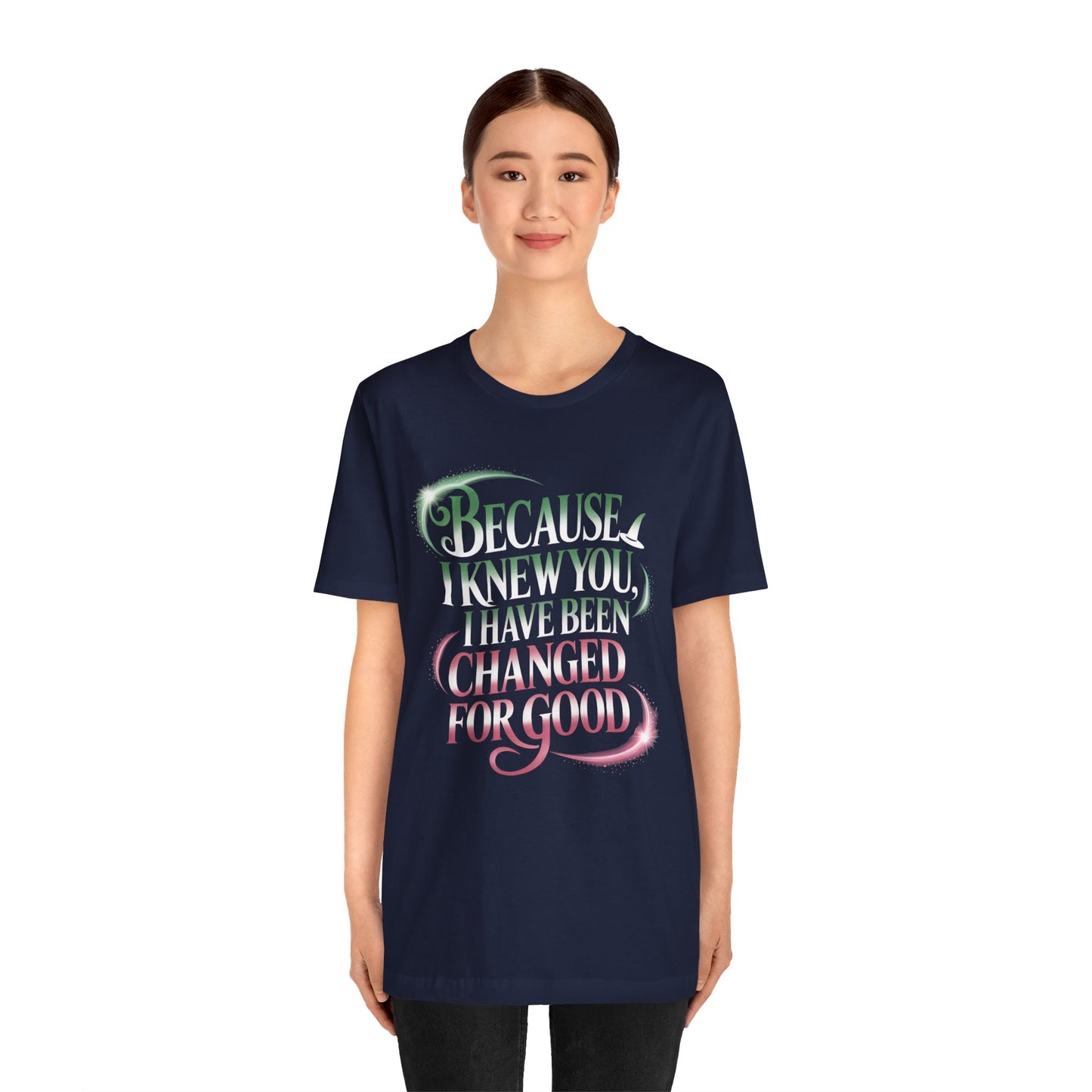 Because I Knew You Changed For Good T-Shirt, Friendship Quote Tee, Musical Theater Gift, Best Friend Matching Shirt, Inspirational Top