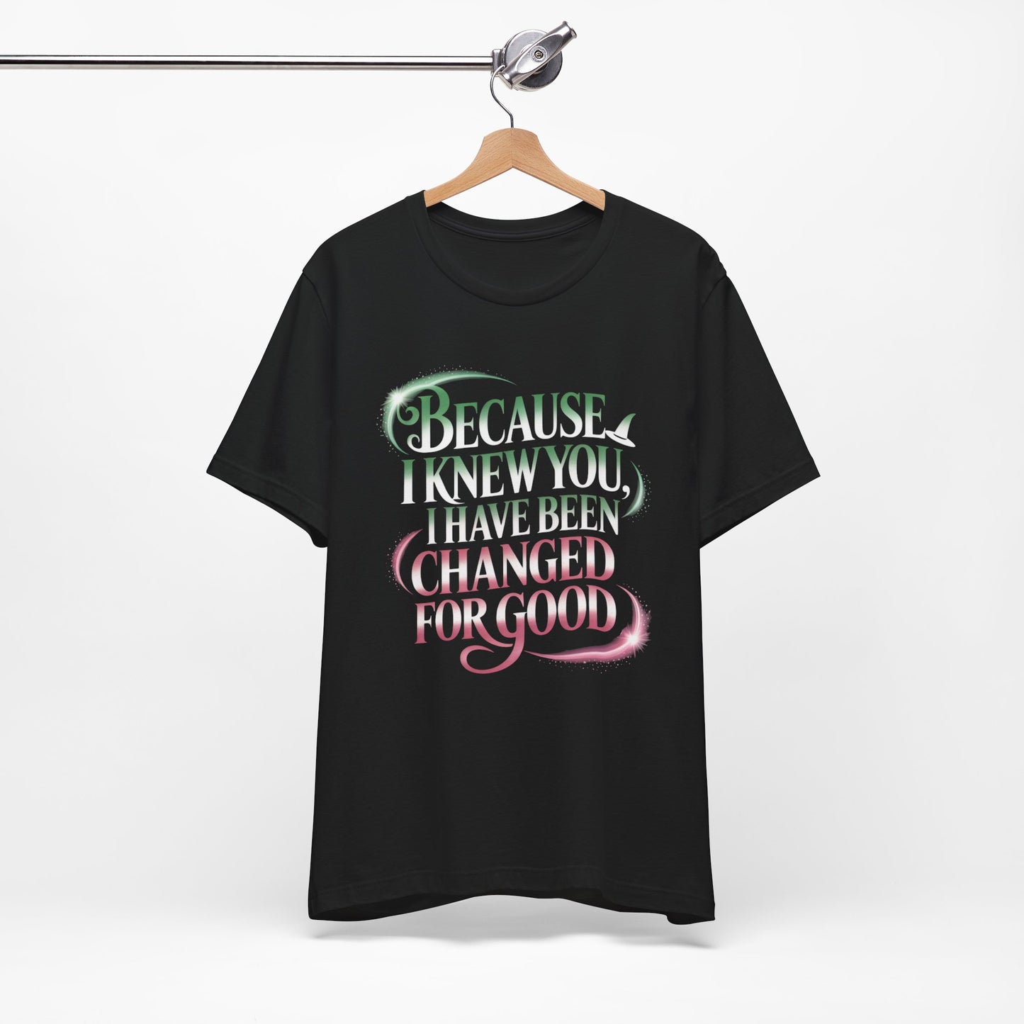Because I Knew You Changed For Good T-Shirt, Friendship Quote Tee, Musical Theater Gift, Best Friend Matching Shirt, Inspirational Top