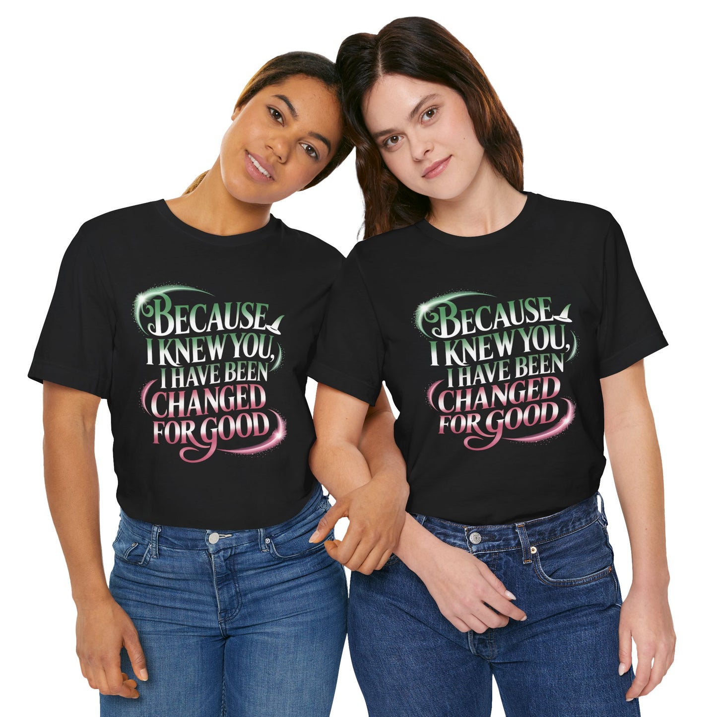 Because I Knew You Changed For Good T-Shirt, Friendship Quote Tee, Musical Theater Gift, Best Friend Matching Shirt, Inspirational Top