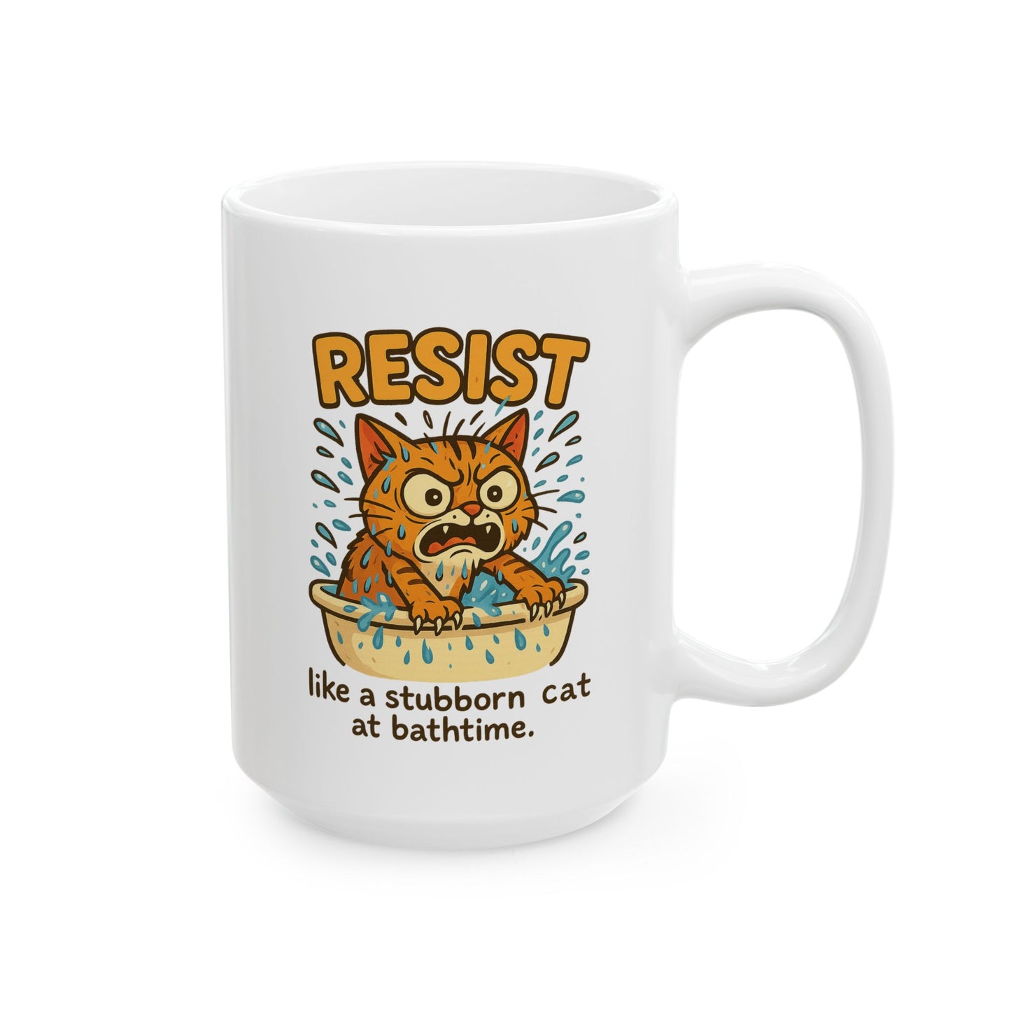 Funny Cat Mug - Resist Like a Stubborn Cat at Bathtime - Cute Coffee Tea Cup - Sarcastic Pet Lover Gift - 11oz or 15oz Ceramic