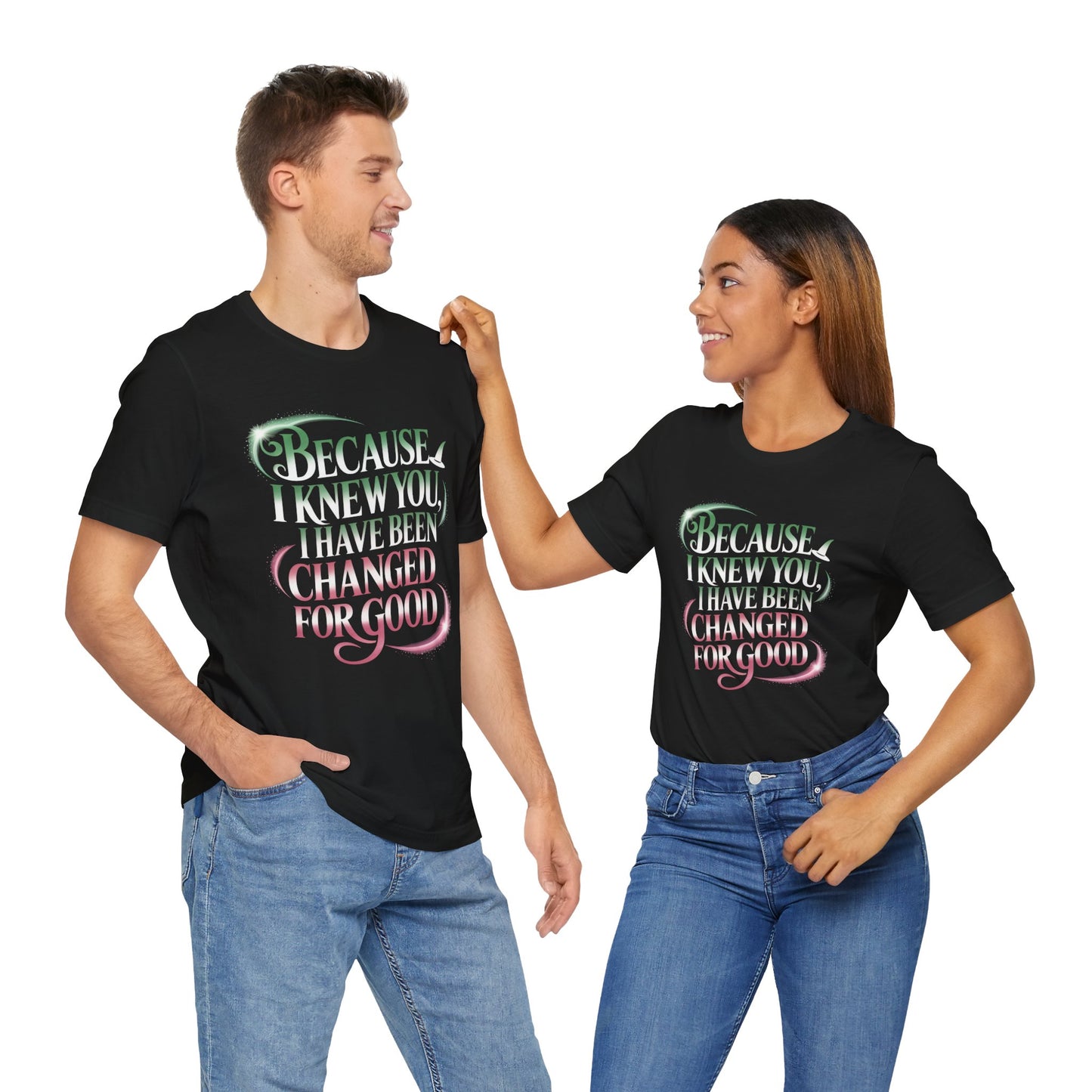 Because I Knew You Changed For Good T-Shirt, Friendship Quote Tee, Musical Theater Gift, Best Friend Matching Shirt, Inspirational Top