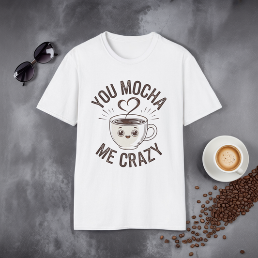 You Mocha Me Crazy T-Shirt - Cute Coffee Pun Graphic Tee - Funny Coffee Lover Shirt - Foodie Gift - Barista Humor Tee - Unisex XS-5XL