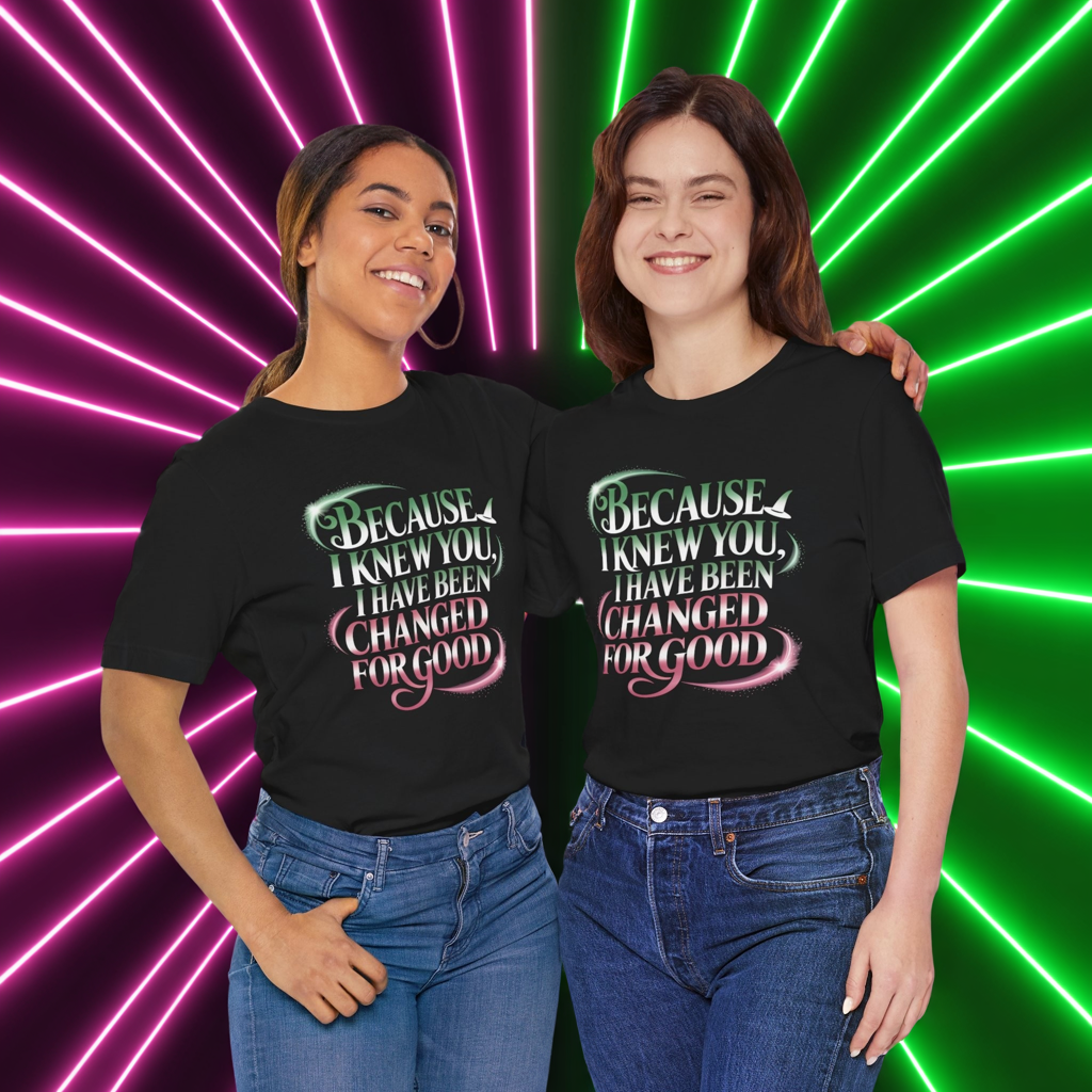 Because I Knew You Changed For Good T-Shirt, Friendship Quote Tee, Musical Theater Gift, Best Friend Matching Shirt, Inspirational Top