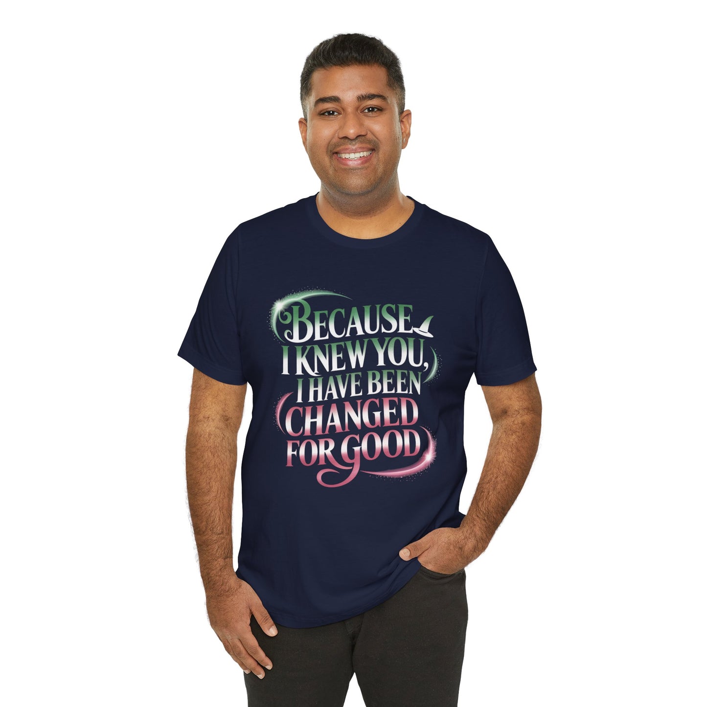 Because I Knew You Changed For Good T-Shirt, Friendship Quote Tee, Musical Theater Gift, Best Friend Matching Shirt, Inspirational Top