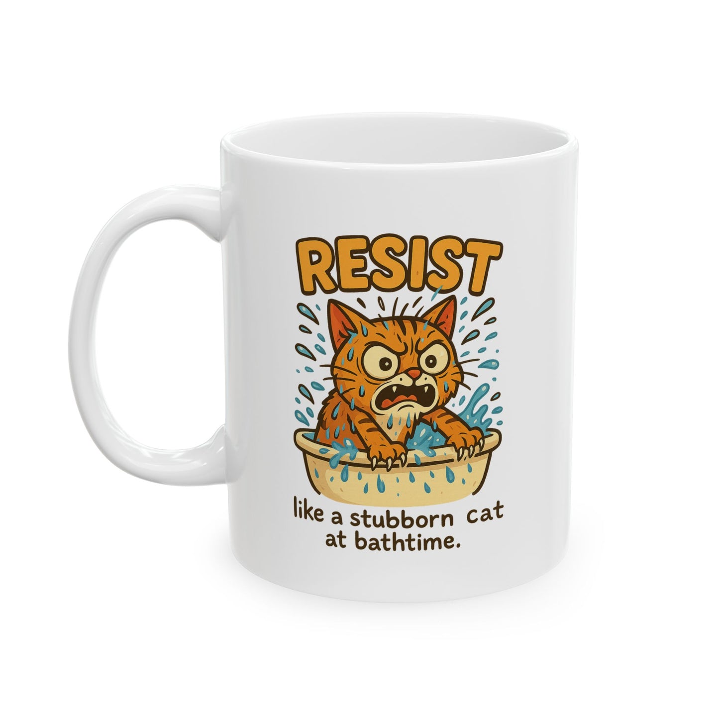 Funny Cat Mug - Resist Like a Stubborn Cat at Bathtime - Cute Coffee Tea Cup - Sarcastic Pet Lover Gift - 11oz or 15oz Ceramic