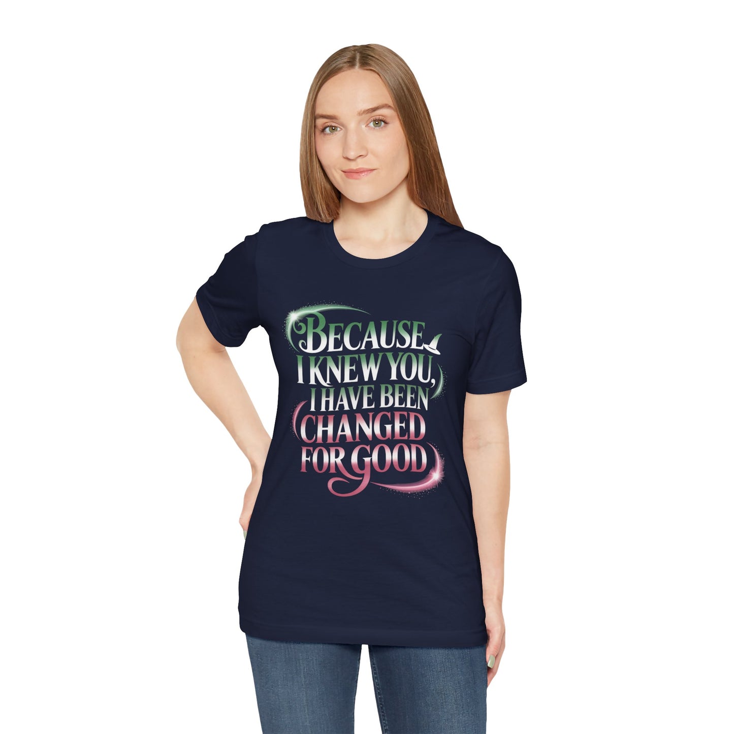 Because I Knew You Changed For Good T-Shirt, Friendship Quote Tee, Musical Theater Gift, Best Friend Matching Shirt, Inspirational Top