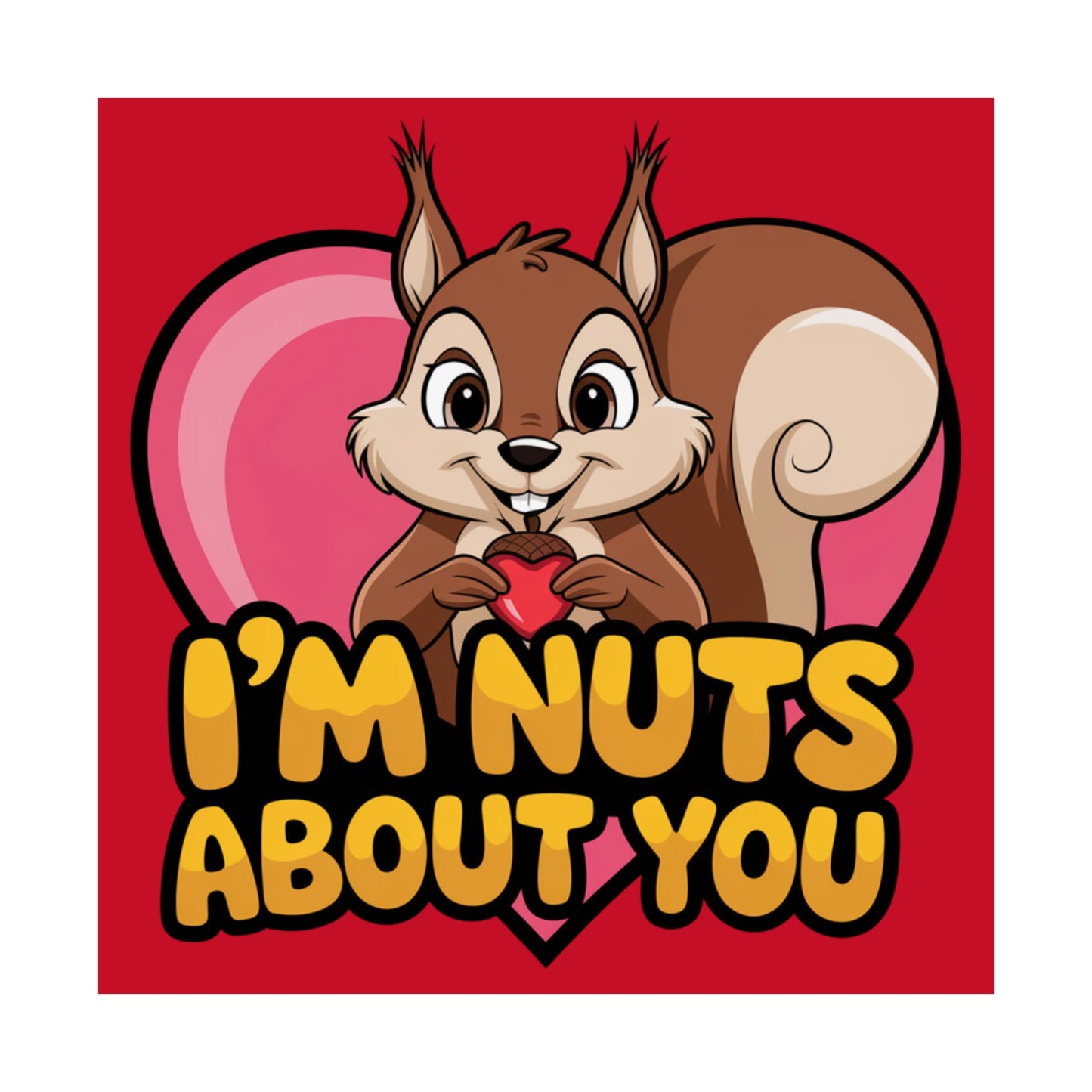 I'm Nuts About You Matte Poster