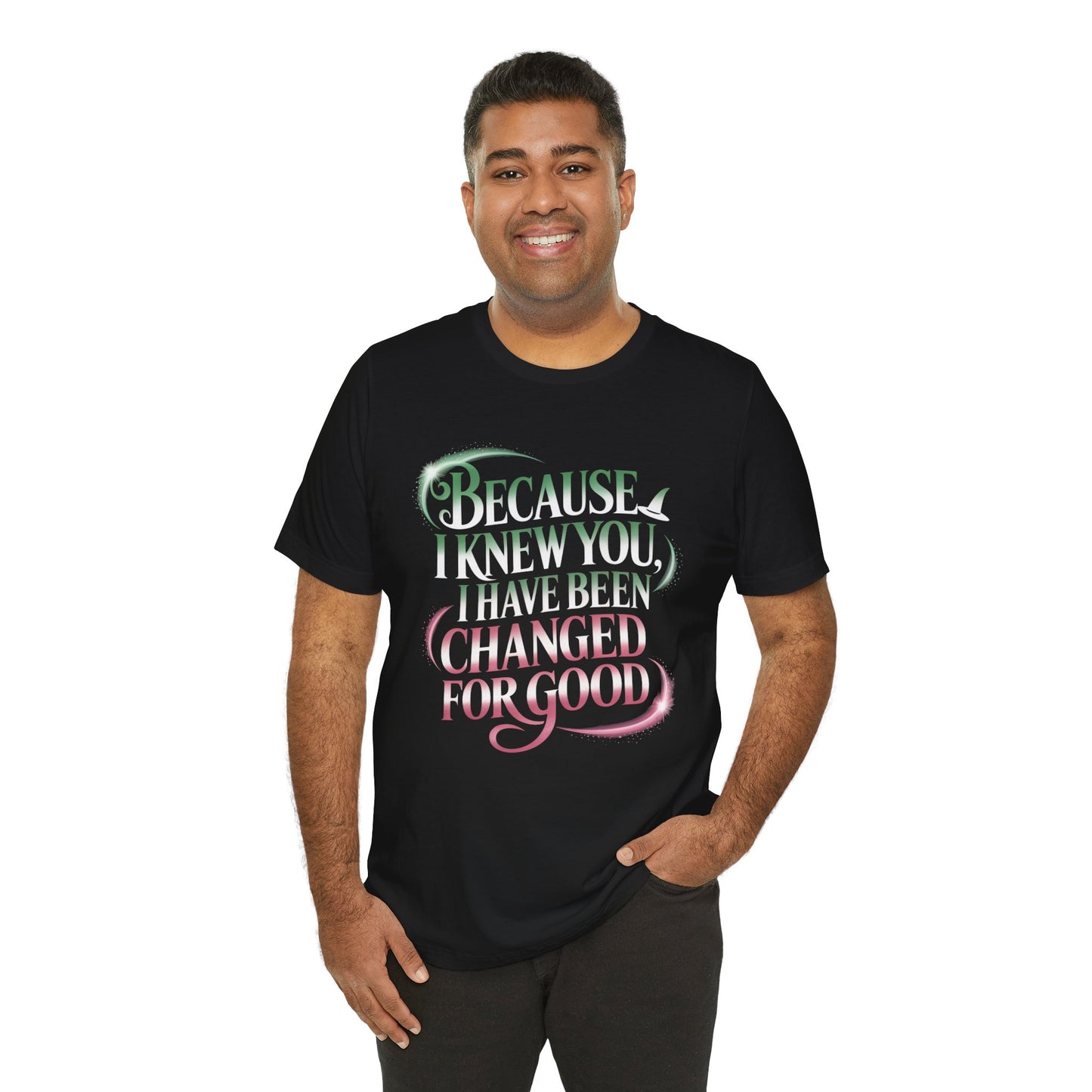Because I Knew You Changed For Good T-Shirt, Friendship Quote Tee, Musical Theater Gift, Best Friend Matching Shirt, Inspirational Top