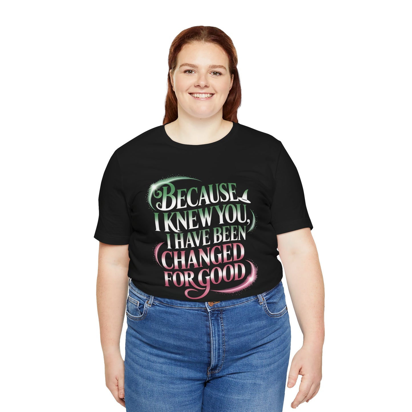Because I Knew You Changed For Good T-Shirt, Friendship Quote Tee, Musical Theater Gift, Best Friend Matching Shirt, Inspirational Top