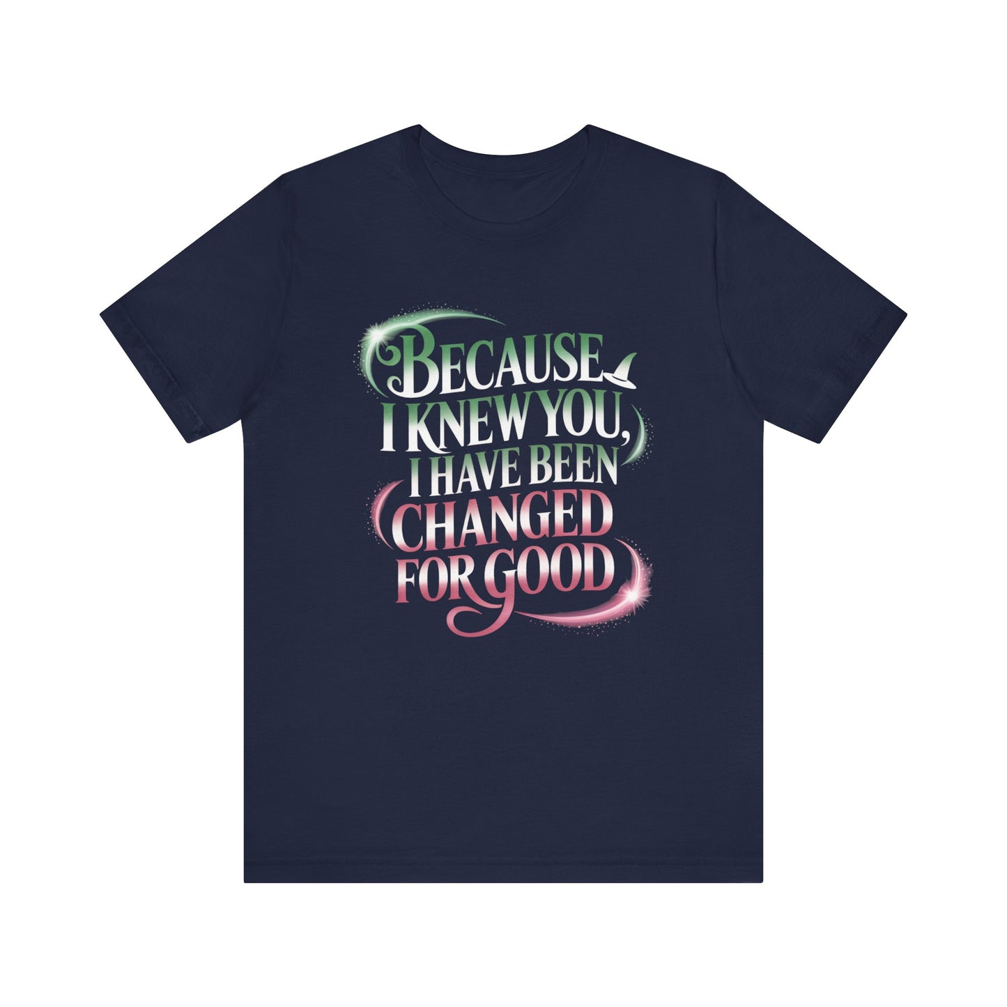 Because I Knew You Changed For Good T-Shirt, Friendship Quote Tee, Musical Theater Gift, Best Friend Matching Shirt, Inspirational Top
