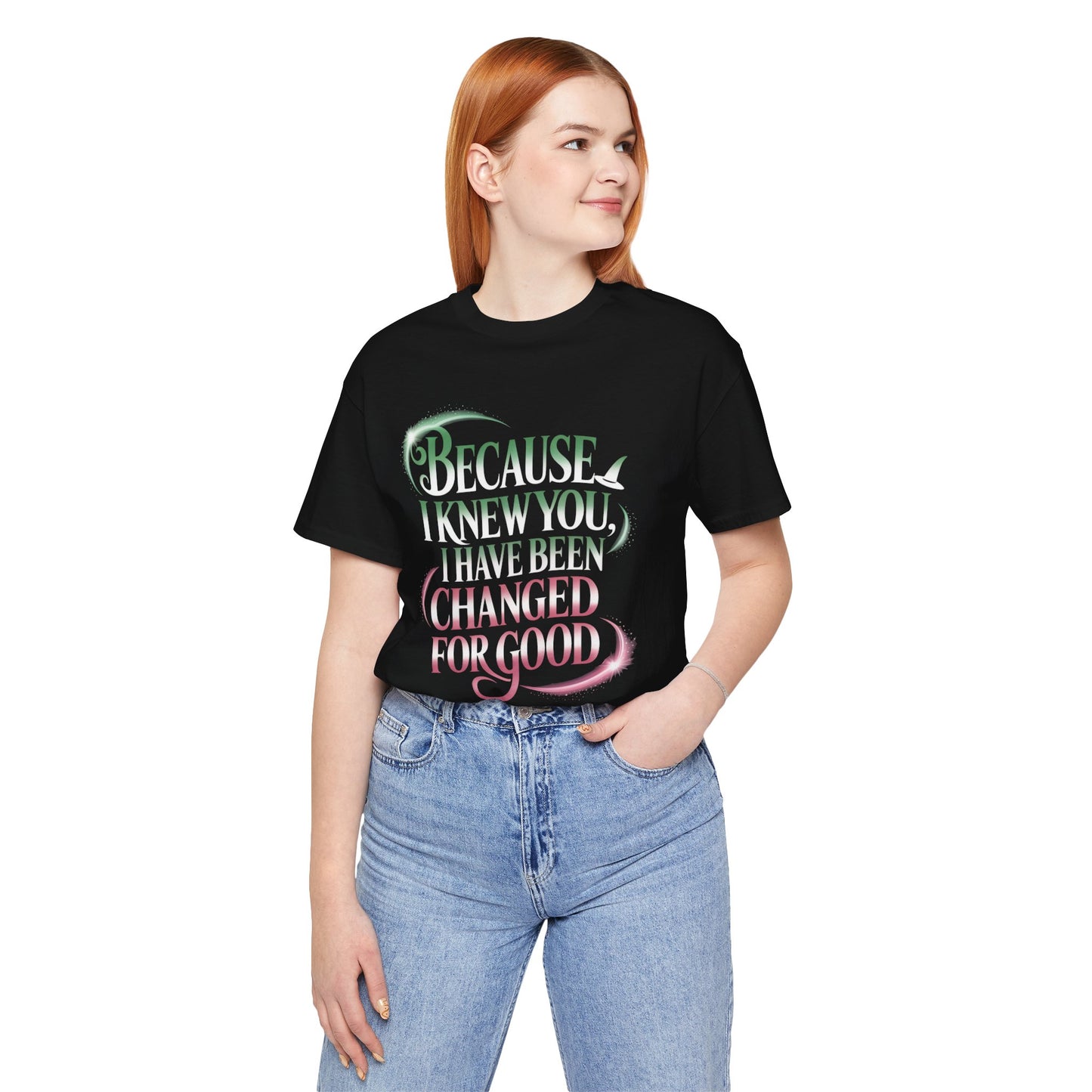 Because I Knew You Changed For Good T-Shirt, Friendship Quote Tee, Musical Theater Gift, Best Friend Matching Shirt, Inspirational Top