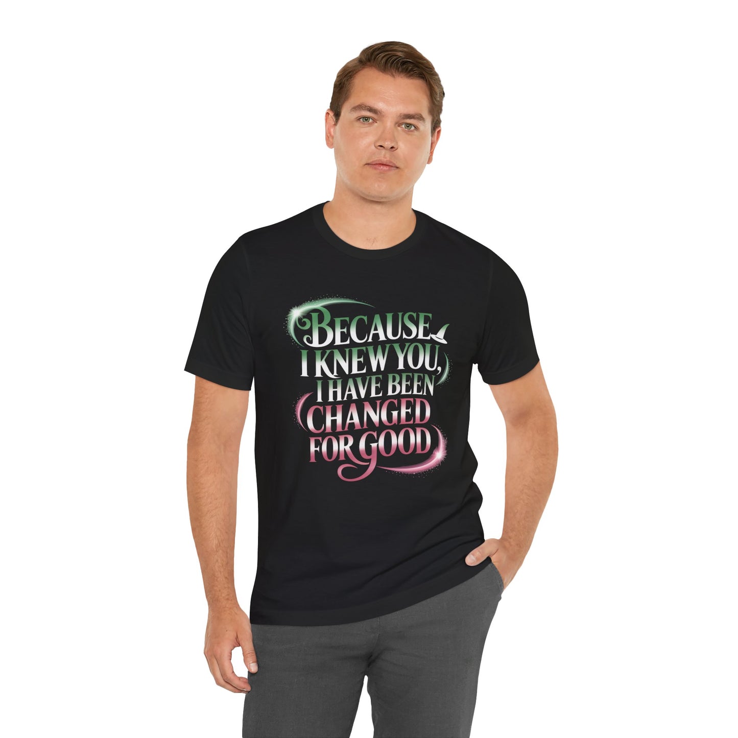 Because I Knew You Changed For Good T-Shirt, Friendship Quote Tee, Musical Theater Gift, Best Friend Matching Shirt, Inspirational Top