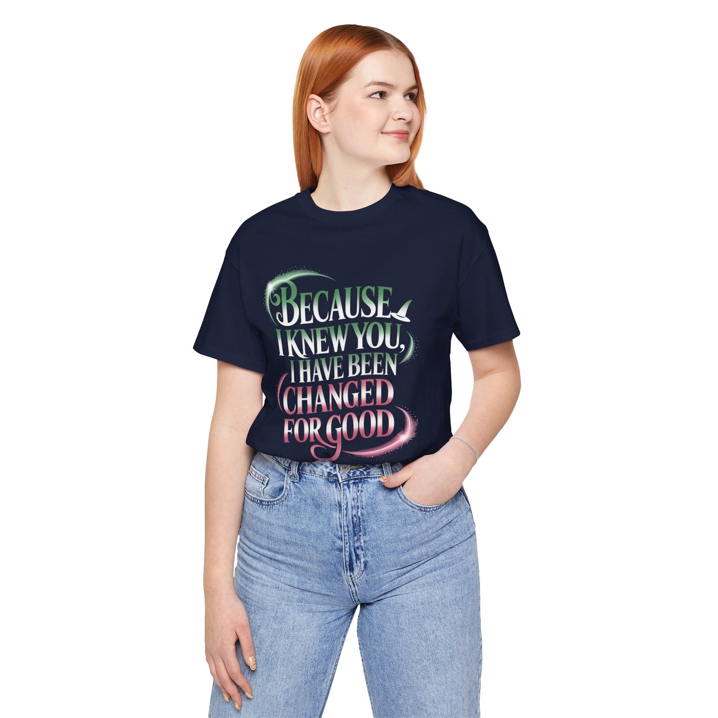Because I Knew You Changed For Good T-Shirt, Friendship Quote Tee, Musical Theater Gift, Best Friend Matching Shirt, Inspirational Top