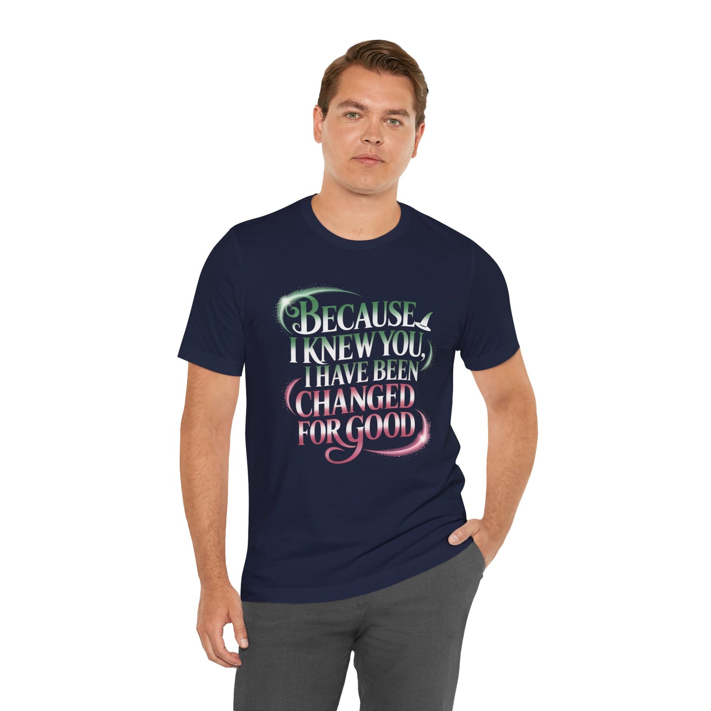 Because I Knew You Changed For Good T-Shirt, Friendship Quote Tee, Musical Theater Gift, Best Friend Matching Shirt, Inspirational Top