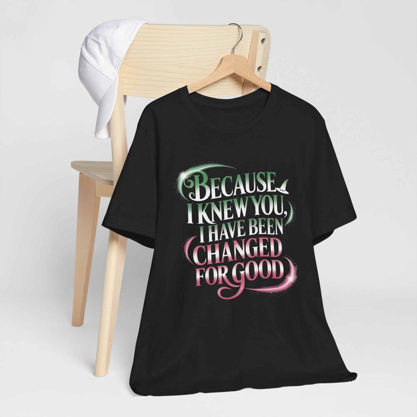 Because I Knew You Changed For Good T-Shirt, Friendship Quote Tee, Musical Theater Gift, Best Friend Matching Shirt, Inspirational Top