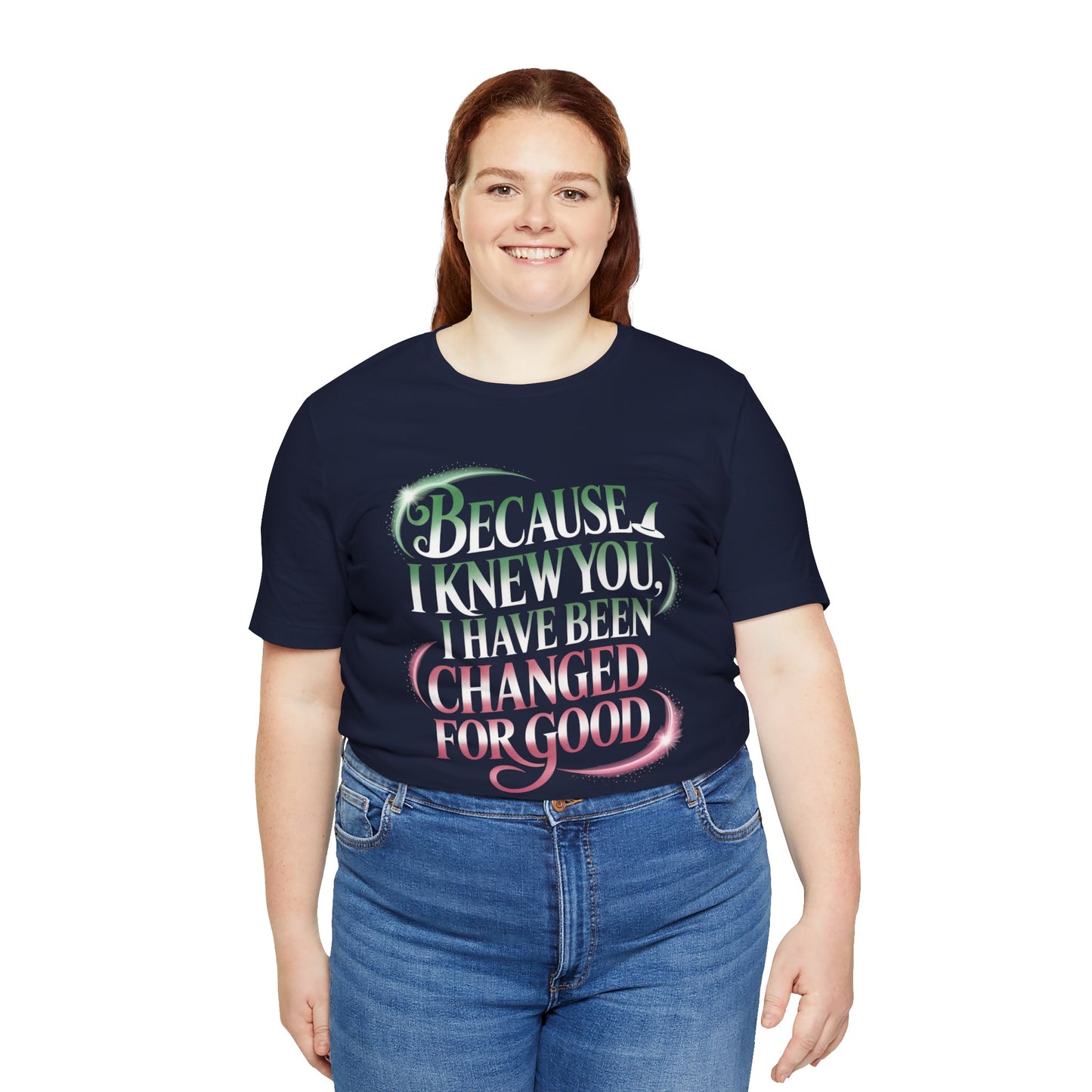 Because I Knew You Changed For Good T-Shirt, Friendship Quote Tee, Musical Theater Gift, Best Friend Matching Shirt, Inspirational Top