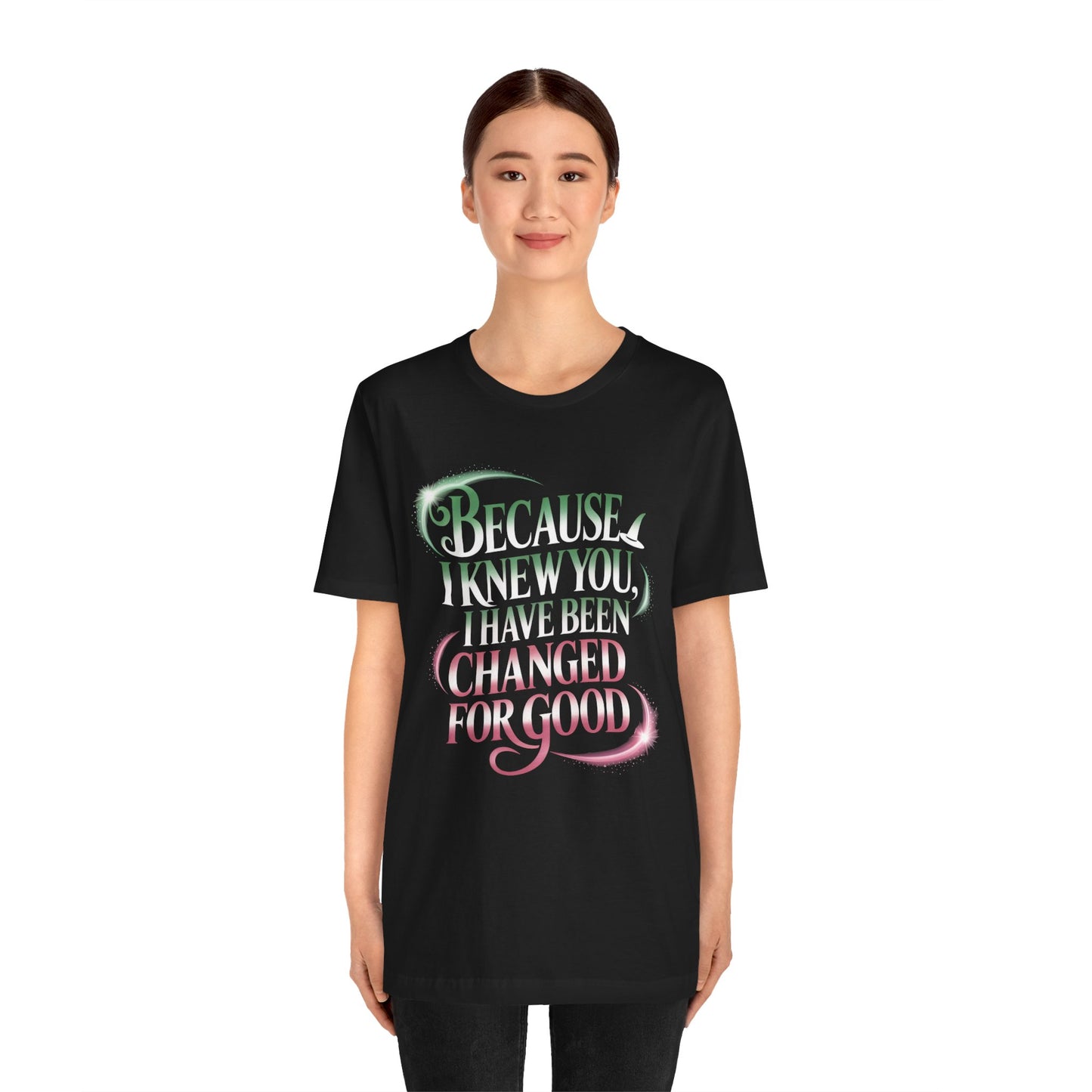 Because I Knew You Changed For Good T-Shirt, Friendship Quote Tee, Musical Theater Gift, Best Friend Matching Shirt, Inspirational Top